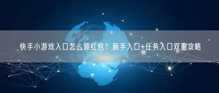 快手小游戏入口怎么领红包？新手入口+任务入口双重攻略