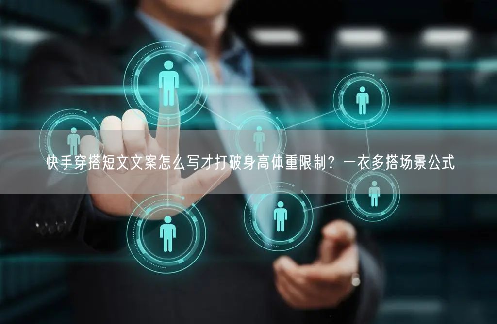 快手穿搭短文文案怎么写才打破身高体重限制？一衣多搭场景公式