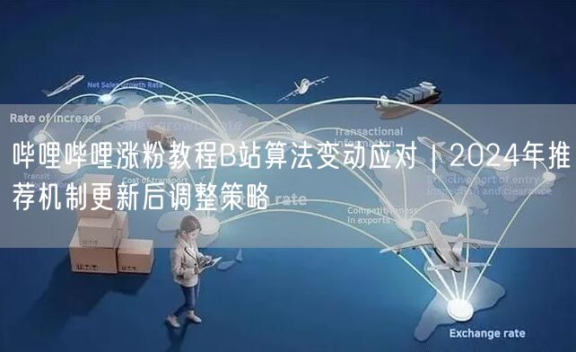哔哩哔哩涨粉教程B站算法变动应对｜2024年推荐机制更新后调