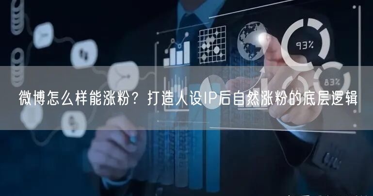 微博怎么样能涨粉？打造人设IP后自然涨粉的底层逻辑