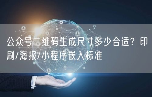 公众号二维码生成尺寸多少合适？印刷/海报/小程序嵌入标准