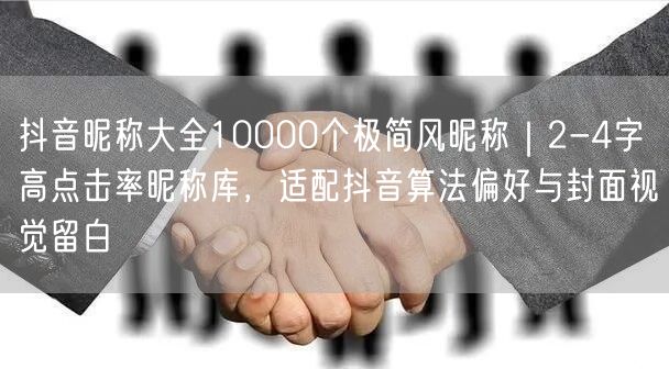 抖音昵称大全10000个极简风昵称|2-4字高点击率昵称库,