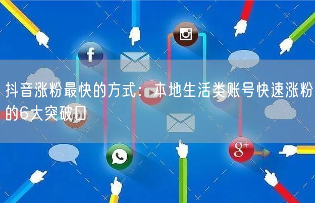抖音涨粉最快的方式:本地生活类账号快速涨粉的6大突破口