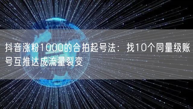 抖音涨粉1000的合拍起号法：找10个同量级账号互推达成流量
